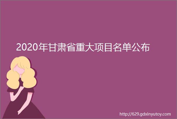 2020年甘肃省重大项目名单公布